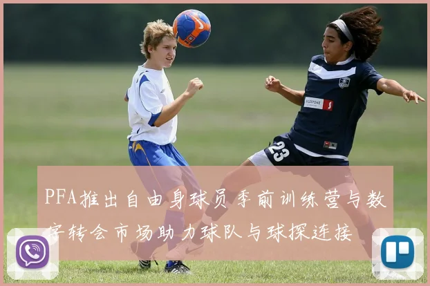 PFA推出自由身球员季前训练营与数字转会市场助力球队与球探连接