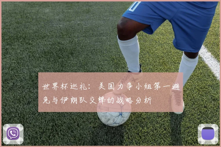 世界杯巡礼：美国力争小组第一避免与伊朗队交锋的战略分析